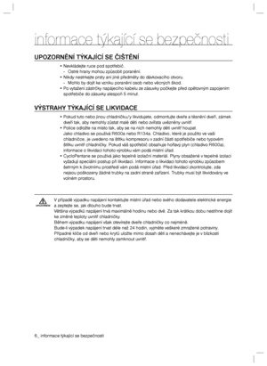 Page 66_ informace týkající se bezpečnosti
informace týkající se bezpečnosti
UPOZORNĚNÍ TÝKAJÍCÍ SE ČIŠTĚNÍ
• Nevkládejte ruce pod spotřebič.
  -  Ostré hrany mohou způsobit poranění.
• Nikdy nestrkejte prsty ani jiné předměty do dávkovacího otvoru.
  -  Mohlo by dojít ke vzniku poranění osob nebo věcných škod.
• Po vytažení zástrčky napájecího kabelu ze zásuvky počkejte před opětovným zapojením 
spotřebiče do zásuvky alespoň 5 minut.
VÝSTRAHY TÝKAJÍCÍ SE LIKVIDACE
• Pokud tuto nebo jinou chladničku/y...