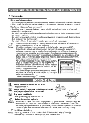 Page 1111
PRZECHOWYWANIE PRODUKTÓW SPOŻYWCZYCH W CHŁODZIARCE LUB ZAMRAŻARCE
Należy napełnić pojemnik na lód wodą
• do poziomu 80 %.
Należy umieścić pojemnik na lód (tworzy kostki 
lodu) w górnej szufladzie zamrażarki.
Aby wyjąć kostki lodu:
• Należy lekko wygiąć pojemnik na lód.Szybkie robienie lodu
Aby przygotować w krótkim czasie dużą ilość lodu, należy włączyć funkcję 
intensywnego zamrażania naciskając przycisk “Super Freez”.Niebezpieczeństwo wybuchu
• 
  Najzimniejsza część zamrażarki znajduje się przy...