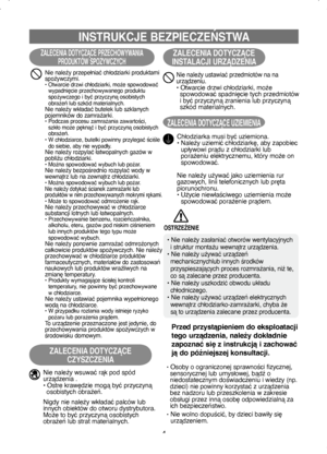 Page 44
INSTRUKCJE BEZPIECZEŃSTWA
ZALECENIA DOTYCZĄCE PRZECHOWYWANIA PRODUKTÓW SPOŻYWCZYCH
Nie należy przepełniać chłodziarki produktami 
spożywczymi.
•   Otwarcie drzwi chłodziarki, może spowodować 
wypadnięcie przechowywanego produktu 
spożywczego i być przyczyną osobistych 
obrażeń lub szkód materialnych.
Nie należy wkładać butelek lub szklanych
pojemników do zamrażarki.
•   Podczas procesu zamrażania zawartości, 
szkło może pęknąć i być przyczyną osobistych 
obrażeń.
•    W chłodziarce, butelki powinny...