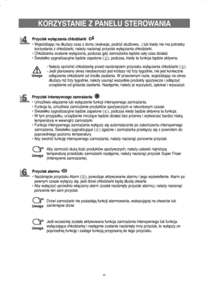 Page 88
KORZYSTANIE Z PANELU STEROWANIA
- Należy opróżnić chłodziarkę przed naciśnięciem przycisku wyłączania chłodziarki (➂).
-   
Jeśli planowany okres nieobecności jest krótszy niż trzy tygodnie, nie jest konieczne 
odłączenie chłodziarki od źródła zasilania. W przeciwnym razie, wyjeżdżając na okres 
dłuższy niż trzy tygodnie, należy usunąć wszystkie produkty spożywcze i odłączyć 
urządzenie od gniazda zasilania. Następnie, należy je wyczyścić, opłukać i wysuszyć.
Przycisk intensywnego zamrażania
 
•...