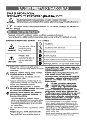 Page 662
Šios valdymo instrukcijos tinka ∞vairiems modeliams, tad Jsð prietaiso savybòs gali šiek tiek skirtis nuo 
aprašytðjð.
SAUgUS PrIETAISO NAUDOJIMAS
ØSPñJAMIEJI/ ATSARGUMO ŽENKLAIKITI ŽENKLAI
Perspòja apie mirtinà
pavojð ar galimà
rimtà sužeidima.
Perspòja apie
susižalojimo rizikà ar
galimà materialin∏
žalà
WArNINg
CAUTION
• Naudokite prietaisà tik nustatytais bdais, nurodytais naudotojo instrukcijose.  Rekomenduojame, kad bet kok∞ technin∞ prietaiso aptarnavimà vykdytð tik kvalifikuoti asmenys....