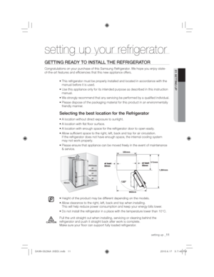 Page 11setting up_11
01 SETTING UP
CAUTION
setting up your refrigerator 
GETTING READY TO INSTALL THE REFRIGERATOR
&RQJUDWXODWLRQVRQ\RXUSXUFKDVHRIWKLV6DPVXQJ5HIULJHUDWRU:HKRSH\RXHQMR\VWDWH
of-the-art features and efﬁciencies that this new appliance offers.
X7KLVUHIULJHUDWRUPXVWEHSURSHUO\LQVWDOOHGDQGORFDWHGLQDFFRUGDQFHZLWKWKH
manual before it is used.
XQWKLVLQVWUXFWLRQ
manual.
X
 :HVWURQJO\UHFRPPHQGWKDWDQ\VHUYLFLQJEHSHUIRUPHGE\DTXDOL‚HGLQGLYLGXDO...