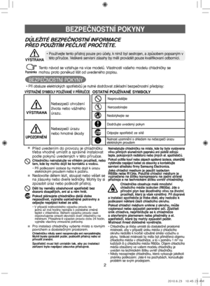 Page 622
Tento návod se vztahuje na více modelů. Vlastnosti vašeho modelu chladničky se
mohou proto poněkud lišit od uvedeného popisu.
BEZPEČNOSTNÍ POKYNY
VÝSTRAŽNÉ SYMBOLY POUŽÍVANÉ V PŘÍRUČCEOSTATNÍ POUŽÍVANÉ SYMBOLY
Nebezpečí ohrožení
života nebo vážného
úrazu.
Nebezpečí úrazu
nebo hmotné škody
VÝSTRAHA
UPOZORNĚNÍ
• Při obsluze elektrických spotřebičů je nutné dodržovat základní bezpečnostní předpisy:
Chladnička obsahuje malé množství 
chladicího média isobutan (R600a). Jde o 
přírodní plyn bez škodlivého...