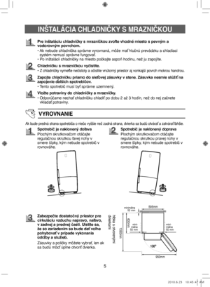 Page 855
Pre inštaláciu chladničky s mrazničkou zvoľte vhodné miesto s pevným a 
vodorovným povrchom.
•   Ak nebude chladnička správne vyrovnaná, môže mať hlučnú prevádzku a chladiaci 
systém nemusí správne fungovať.
• Po inštalácii chladničky na miesto počkajte aspoň hodinu, než ju zapojíte.
Chladničku s mrazničkou vyčistite.
• 
Z chladničky vymeťte nečistoty a očistite vnútorný priestor aj vonkajší povrch mokrou handrou.
Zapojte chladničku priamo do sieťovej zásuvky v stene. Zásuvka nesmie slúžiť na...