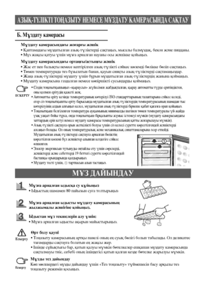 Page 11511
МҰЗ ДАЙЫНДАУ
Мұзға арналған ыдысқа су құйыңыз
• Ыдыстың шамамен 80 пайызын суға толтырыңыз
Мұзға арналған ыдысты мұздату камерасының 
жылжымалы жәшігіне қойыңыз.
Ыдыстан мұз текшелерін алу үшін:
• Мұзға арналған ыдысты ақырын майыстырыңыз.
Мұзды тез дайындау
Көп мөлшердегі мұзды дайындау үшін «Тез тоңазыту» түймешесін басу арқылы тез 
тоңазыту режимін қосыңыз. 
Өрт болу қаупі
•   Тоңазыту камерасының артқы панелі оның ең суық бөлігі болып табылады. Ол деликатес 
тағамдарды сақтауға болатын ең жақсы...