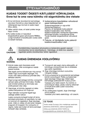 Page 473
ETTEVAATUSABINÕUD
KUIDAS TOODET ÕIgESTI KÄITLUSEST KÕrVALDADA 
Enne kui te oma vana külmiku või sügavkülmiku ära viskate
Enne külmikute äraviskamist eemaldage 
uks/ukse tihendid ja ukse käepidemed, et 
väikelapsed ega loomad ei saaks kappi 
lõksu jääda.
Jätke sahtlid sisse, et lastel poleks kerge 
kappi ronida.
Kui selles tootes on kasutatud 
kergestisüttivat gaasi (jahutusaine R600a), 
uurige kohalikult omavalitsuselt, kuidas seda 
turvaliselt hävitada.Isoleerainena kasutatakse vahustavat 
gaasi...