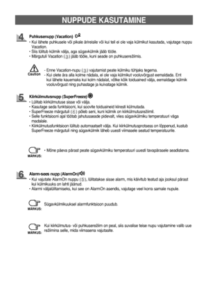 Page 528
NUPPUDE KASUTAMINE
- Enne Vacation-nupu (➂) vajutamist peate külmiku tühjaks tegema.
-   
Kui olete ära alla kolme nädala, ei ole vaja külmikut vooluvõrgust eemaldada. Ent 
kui lähete kauemaks kui kolm nädalat, võtke kõik toiduained välja, eemaldage külmik 
vooluvõrgust ning puhastage ja kuivatage külmik.
Kiirkülmutusnupp (SuperFreeze)
• Lülitab kiirkülmutuse sisse või välja.
•    Kasutage seda funktsiooni, kui soovite toiduaineid kiiresti külmutada.
•   
SuperFreeze märgutuli (
➃) põleb seni, kuni...