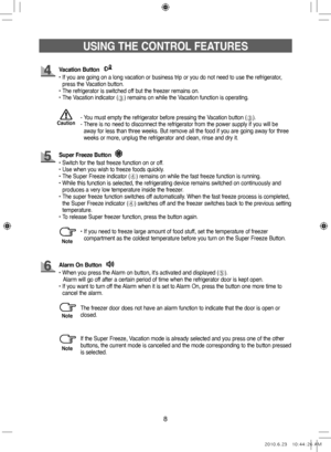 Page 88
USING THE CONTROL FEATURES
- You must empty the refrigerator before pressing the Vacation button (➂).
-   
There is no need to disconnect the refrigerator from the power supply if you will be 
away for less than three weeks. But remove all the food if you are going away for three 
weeks or more, unplug the refrigerator and clean, rinse and dry it.
Super Freeze Button
• Switch for the fast freeze function on or off.
•    Use when you wish to freeze foods quickly.
•   
The Super Freeze indicator (
➃)...