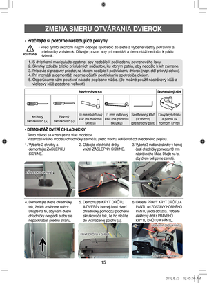 Page 9515
ZMENA SMERU OTVÁRANIA DVIEROK
•  
Pred týmto úkonom najprv odpojte spotrebič zo siete a vyberte všetky potraviny a 
priehradky z dvierok. Dávajte pozor, aby pri montáži a demontáži nedošlo k pádu 
dvierok.
Výstraha
- Prečítajte si pozorne nasledujúce pokyny
1. S dvierkami manipulujte opatrne, aby nedošlo k poškodeniu povrchového laku.
2. Skrutky odložte blízko príslušných súčiastok, ku ktorým patria, aby nedošlo k ich zámene.
3.   
Pripravte si pracovný priestor, na ktorom nedôjde k poškriabaniu...