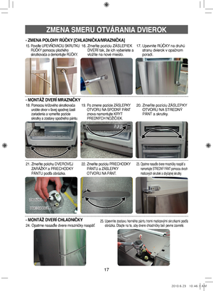 Page 9717
ZMENA SMERU OTVÁRANIA DVIEROK
- MONTÁŽ DVERÍ MRAZNIČKY
- ZMENA POLOHY RÚČKY [CHLADNIČKA/MRAZNIČKA]
15.  
Povoľte UPEVŇOVACIU SKRUTKU 
RÚČKY pomocou plochého 
skrutkovača a demontujte RÚČKY.16.   Zmeňte pozíciu ZÁSLEPIEK 
DVERÍ tak, že ich vyberiete a 
vložíte na nové miesto. 17. 
  Upevnite RÚČKY na druhú 
stranu dvierok v opačnom 
poradí.
18.  
Pomocou krížového skrutkovača 
urobte otvor v ľavej spodnej časti 
zariadenia a vymeňte pozície 
skrutky a zostavy spodného pántu.19.    Po zmene pozície...
