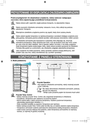 Page 266
PRZYGOTOWANIE DO EKSPLOATACJI CHŁODZIARKO-ZAMRAŻARKI
Należy włożyć pułki i pojemniki, wyjęte podczas transportu, na odpowiednie miejsca.
Należy wyczyścić chłodziarko-zamrażarkę i akcesoria z kurzu, który odłożył się podczas 
pakowania i transportu.
Wewnętrzne oświetlenie urządzenia powinno się zapalić, kiedy drzwi zostaną otwarte.
Ta chłodziarko-zamrażarka jest wyposażona w sprężarkę, która włączając się, utrzymuje 
wewnętrzną temperaturę. Kiedy sprężarka jest nowa, musi się docierać przez pięć minut i...