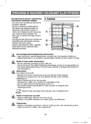 Page 3010
OPBEVARING AF MADVARER I KØLESKABET ELLER FRYSEREN
A. Køleskab
Gennemsigtig sikkerhedsglashylde (ekstraudstyr)
•    Læg madvarerne i opbevaringsbeholdere, og placer dem med passende mellemrum.
• Opbevaringshylden er i et brudsikkert, gennemsigtigt materiale, så det er sikkert at bruge.
Skuffer til friske salater (ekstraudstyr)
• Der kan opbevares grøntsager og frugt i dette rum.
• Hvis du har brug for mere plads til opbevaring af grøntsager og frugt, kan du tage skufferne ud.
•    Det anførte...