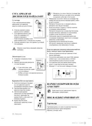 Page 5012_ Пайдалану
• Минералды суы немесе басқа да сусындары бар 
қарапайым бөтелкеге ауа кіріп кеткен жағдайда 
сылдырлаған дыбыстар естілуі мүмкін.
• Минералды суы немесе басқа да сусындары бар 
кейбір бөтелкелер көлемі жағынан кранға сәйкес 
келмеуі мүмкін.
• Иінтіректі басқан кезде су ақырын құйылса, 
иінтіректі тағы бір рет басыңыз.
• Кока-кола немесе содалы су тәрізді газдалған 
сусындарды пайдаланбаңыз.
Иінтіректі басқан кезде сусыны бар бөтелкенің 
жоғарғы бөлігінде жиналған газ қысымының 
әсерінен...