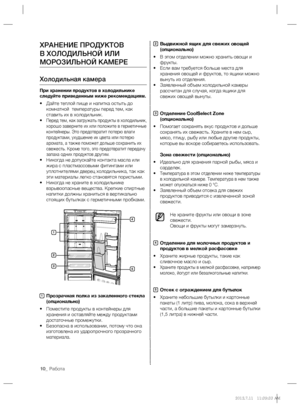 Page 1010_ Работа
2 Выдвижной ящик для свежих овощей
(опционально)
• В этом отделении можно хранить овощи и 
фрукты.
• Если вам требуется больше места для 
хранения овощей и фруктов, то ящики можно 
вынуть из отделения.
• Заявленный объем холодильной камеры 
рассчитан для случая, когда ящики для 
свежих овощей вынуты.
3 Отделение CoolSelect Zone
(опционально)
• 
Помогает сохранять вкус продуктов и дольше 
сохранять их свежесть. Храните в нем сыр, 
мясо, птицу, рыбу или любые другие продукты, 
которые вы вскоре...