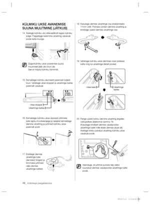 Page 5210_ Külmkapi paigaldamine
KÜLMIKU UKSE AVANEMISE 
SUUNA MUUTMINE (JÄTKUB)
14.  Asetage külmiku uks ettevaatlikult tagasi külmiku 
külge. Paigaldage keskmine uksehing vasakule 
poole kahe kruviga.
Sügavkülmiku ukse avanemise suuna 
muutmisel jääb üks kruvi üle.
See ei mõjuta külmiku toimimist.
15.  Eemaldage külmiku alumisest paremast küljest 
kruvi. Vahetage ukse stopperi ja uksehinge kaitse 
paremalt vasakule.
16.  Eemaldage külmiku ukse ülaosast juhtmete 
kate lapiku kruvikeerajaga ja seejärel...