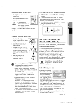 Page 7902 VADĪBA
Vadība _17
Ūdens iegūšana no automāta
1.  Novietojiet zem ūdens izvades 
atveres glāzi.
2.  Nedaudz piespiediet glāzi ūdens 
automāta svirai.
•  Pārliecinieties, ka 
glāze ir vienā līmenī ar 
automātu, lai novērstu 
ūdens izšļakstīšanos.
•  Atkarībā no modeļa ūdens automāts var nebūt 
pieejams. 
Parastas pudeles ievietošana
1.  Nospiediet ﬁksācijas sviru, 
paceliet ūdens tvertni uz augšu 
un izņemiet to.
2.  Izņemiet automata krānu no 
ūdens tvertnes.
3.  Uzstādiet automāta krānu uz 
parastas...