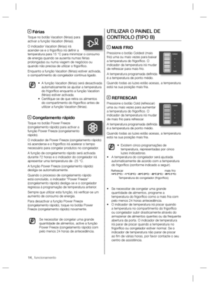 Page 3414_ funcionamento
UTILIZAR O PAINEL DE 
CONTROLO (TIPO B)
1 MAIS FRIO
Pressione o botão Coldest (mais 
frio) uma ou mais vezes para baixar 
a temperatura do frigoríﬁ co. O 
indicador da temperatura irá mudar 
de refrescar para mais frio.
A temperatura programada deﬁ nida 
é a temperatura de ponto médio.
Quando todas as luzes estão acesas, a temperatura 
está na sua posição mais fria.
2 REFRESCAR
Pressione o botão Cold (refrescar) 
uma ou mais vezes para aumentar 
a temperatura do frigoríﬁ co. O...