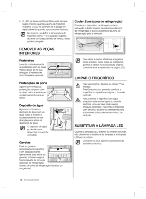 Page 3818_ funcionamento
Cooler Zone (zona de refrigeração)
Pressione o dispositivo de bloqueio no lado 
esquerdo e direito traseiro da cobertura da zona 
de refrigeração e puxe a cobertura da zona de 
refrigeração para a remover.
Para obter a melhor eﬁ ciência energética 
deste produto, deixe todas as prateleiras, 
gavetas e cestos na sua posição original, 
conforme está apresentado na página (15).
LIMPAR O FRIGORÍFICO
Não use benzina, diluente ou Clorox™ na 
limpeza.
TheyEste produtos poderão daniﬁ car a...