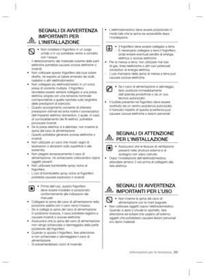 Page 43informazioni per la sicurezza _03
SEGNALI DI AVVERTENZA 
IMPORTANTI PER 
L’INSTALLAZIONE
Non installare il frigorifero in un luogo  • 
umido o in cui potrebbe venire a contatto 
con l’acqua.
Il deterioramento del materiale isolante delle parti    -
elettriche potrebbe causare scosse elettriche o 
incendi.
Non collocare questo frigorifero alla luce solare  • 
diretta, né esporlo al calore emanato da stufe, 
radiatori o altri elettrodomestici.
Non collegare più elettrodomestici in un’unica  • 
presa di...