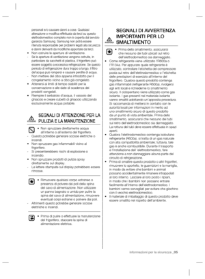 Page 45informazioni per la sicurezza _05
personali e/o causare danni a cose. Qualsiasi 
alterazione o modiﬁ ca effettuata da terzi su questo 
elettrodomestico completo non è coperta dal servizio 
garanzia Samsung. Samsung non potrà essere 
ritenuta responsabile per problemi legati alla sicurezza 
e danni derivanti da modiﬁ che apportate da terzi.
Non ostruire le aperture di ventilazione. • Se le aperture di ventilazione vengono ostruite, in    -
particolare da sacchetti di plastica, il frigorifero può 
essere...