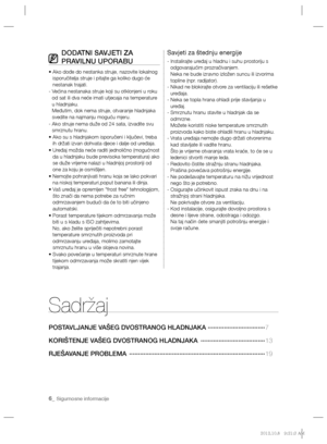 Page 1066_ Sigurnosne informacije
Sadržaj
POSTAVLJANJE VAŠEG DVOSTRANOG HLADNJAKA  ································7
KORIŠTENJE VAŠEG DVOSTRANOG HLADNJAKA  ····································13 
RJEŠAVANJE PROBLEMA  ············································································19
DODATNI SAVJETI ZA 
PRAVILNU UPORABU
•  Ako dođe do nestanka struje, nazovite lokalnog 
isporučitelja struje i pitajte ga koliko dugo će 
nestanak trajati.
-  Većina nestanaka struje koji su otklonjeni u roku 
od sat ili...