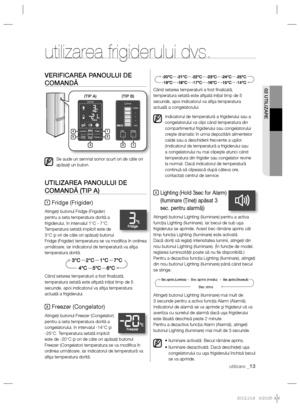 Page 3302 UTILIZARE
utilizare _13
VERIFICAREA PANOULUI DE 
COMANDĂ
Se aude un semnal sonor scurt ori de câte ori 
apăsaţi un buton.
UTILIZAREA PANOULUI DE 
COMANDĂ (TIP A)
1 Fridge (Frigider)
Atingeţi butonul Fridge (Frigider) 
pentru a seta temperatura dorită a 
frigiderului, în intervalul 1°C - 7°C. 
Temperatura setată implicit este de 
3°C şi ori de câte ori apăsaţi butonul 
Fridge (Frigider) temperatura se va modiﬁ ca în ordinea 
următoare, iar indicatorul de temperatură va aﬁ şa 
temperatura dorită.
Când...