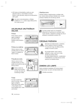 Page 7818_ korišćenje
•  LED lampa za fotosintetičku svežinu je uvek 
uključena kada su vrata frižidera otvorena.
Kada su vrata zatvorena, lampa će se naizmenično 
paliti i gasiti.
Ako tokom zime temperaturu u frižideru 
podesite na 1°C i u njemu dugo držite povrće, 
ono može smrznuti.
UKLANJANJE UNUTRAŠNJIH 
DELOVA
Police
Police obema rukama 
lagano podignite i 
povucite ka sebi.
(staklenu policu/sklopivu 
policu)
Polica na vratima
Obema rukama čvrsto 
uhvatite police na vratima 
i lagano ih podignite da...