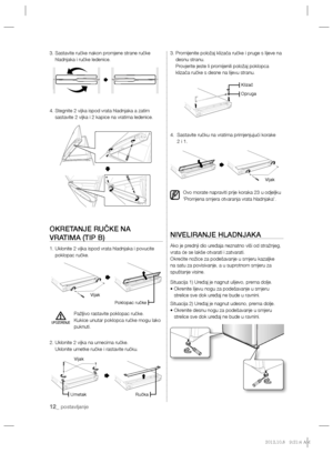 Page 11212_ postavljanje 
3.  Sastavite ručke nakon promjene strane ručke 
hladnjaka i ručke ledenice.
4.  Stegnite 2 vijka ispod vrata hladnjaka a zatim 
sastavite 2 vijka i 2 kapice na vratima ledenice.
OKRETANJE RUČKE NA 
VRATIMA (TIP B)
1.  Uklonite 2 vijka ispod vrata hladnjaka i povucite 
poklopac ručke.
Pažljivo rastavite poklopac ručke.
Kukice unutar poklopca ručke mogu lako 
puknuti.
2.  Uklonite 2 vijka na umecima ručke.
Uklonite umetke ručke i rastavite ručku.
3.  Promijenite položaj klizača ručke i...