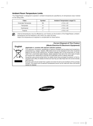 Page 20Ambient Room Temperature Limits
This fridge/freezer is designed to operate in ambient temperatures speciﬁ ed by its temperature class marked 
on the rating plate.
Internal temperatures may be affected by such factors as the location of the fridge/freezer, ambient 
temperature and the frequency with which you open the door.
Adjust the temperature as required to compensate for these factors.
Class Symbol Ambient Temperature range(°C)
Extended Temperate SN +10 to +32
Temperate N +16 to +32
Subtropical ST...