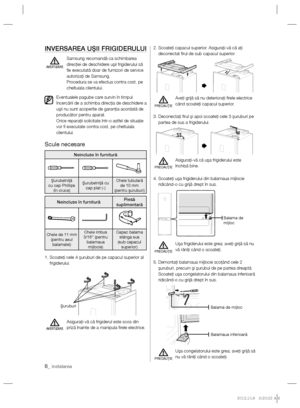 Page 288_ instalarea
INVERSAREA UŞII FRIGIDERULUI
  Samsung recomandă ca schimbarea 
direcţiei de deschidere uşii frigiderului să 
ﬁ e executată doar de furnizori de service 
autorizaţi de Samsung.
Procedura se va efectua contra cost, pe 
cheltuiala clientului.
Eventualele pagube care survin în timpul 
încercării de a schimba direcţia de deschidere a 
uşii nu sunt acoperite de garanţia acordată de 
producător pentru aparat.
Orice reparaţii solicitate într-o astfel de situaţie 
vor ﬁ  executate contra cost, pe...