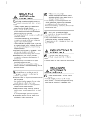 Page 63informacije o bezbednosti _3
OZBILJNI ZNACI 
UPOZORENJA ZA 
POSTAVLJANJE
• Frižider nemojte postavljati na vlažnom 
mestu ili mestu gde može doći u kontakt s 
vodom.
-  Oštećena izolacija električnih delova može 
prouzrokovati strujni udar ili požar.
•  Frižider nemojte staviti na mesto gde će biti 
izložen direktnim sunčevim zracima ili toploti 
šporeta, peći ili drugih uređaja.
•  Nemojte priključivati više uređaja u produžni kabl 
s nekoliko utičnica.
Ovaj frižider uvek treba da bude priključen 
na...