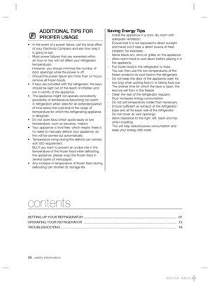 Page 606_ safety information
ADDITIONAL TIPS FOR 
PROPER USAGE
In the event of a power failure, call the local ofﬁ ce  • 
of your Electricity Company and ask how long it 
is going to last.
Most power failures that are corrected within    -
an hour or two will not affect your refrigerator 
temperatures.
However, you should minimize the number of 
door openings while the power is off.
Should the power failure last more than 24 hours,    -
remove all frozen foods.
If keys are provided with the refrigerator, the...