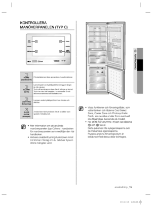 Page 15användning _15
02 ANVÄNDNING
KONTROLLERA 
MANÖVERPANELEN (TYP C)
1
HOME 
(startskärm)På startskärmen ﬁ nns apparatens huvudfunktioner.
2
ALARM 
(larm)Larmet ljuder om kylskåpsdörren är öppen längre 
än två minuter.
Tryck på larmknappen igen för att stänga av larmet.
Tryck ner den här knappen i tre sekunder för att 
aktivera/avaktivera barnlåsfunktionen.
3
LIGHTING 
(belysning)Lampan under kylskåpsdörren kan tändas och 
släckas
4
SLIDE 
SHOW 
(bildspel)Använd den här funktionen för att se bilder som...