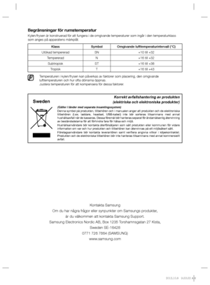 Page 20Begränsningar för rumstemperatur
Kylen/frysen är konstruerad för att fungera i de omgivande temperaturer som ingår i den temperaturklass 
som anges på apparatens märkplåt.
Temperaturen i kylen/frysen kan påverkas av faktorer som placering, den omgivande 
lufttemperaturen och hur ofta dörrarna öppnas.
Justera temperaturen för att kompensera för dessa faktorer.
Klass Symbol Omgivande lufttemperaturintervall (°C)
Utökad tempererad SN +10 till +32
Tempererad N +16 till +32
Subtropisk ST +16 till +38
Tropisk...