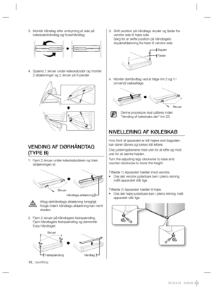 Page 3212_ opstilling
Skift position på håndtags skyder og fjeder fra  3. 
venstre side til højre side.
Sørg for at skifte position på håndtagets 
skyderafdækning fra højre til venstre side.
Montér dørhåndtag ved at følge trin 2 og 1 i  4. 
omvendt rækkefølge.
Denne procedure skal udføres inden 
“Vending af køleskabs dør” trin 23.
NIVELLERING AF KØLESKAB
Hvis front af apparatet er lidt højere end bagsiden, 
kan døren åbnes og lukkes lidt lettere.
Drej justeringsbenene med uret for at løfte og mod 
uret for at...