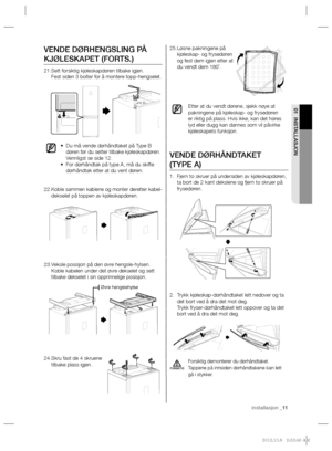 Page 51installasjon _11
01 INSTALLASJON
Løsne pakningene på  25. 
kjøleskap- og frysedøren 
og fest dem igjen etter at 
du vendt dem 180˚.
Etter at du vendt dørene, sjekk nøye at 
pakningene på kjøleskap- og frysedøren 
er riktig på plass. Hvis ikke, kan det høres 
lyd eller dugg kan dannes som vil påvirke 
kjøleskapets funksjon.
VENDE DØRHÅNDTAKET
(TYPE A)
Fjern to skruer på undersiden av kjøleskapdøren,  1. 
ta bort de 2 kant dekslene og fjern to skruer på 
frysedøren.
Trykk kjøleskap-dørhåndtaket lett...