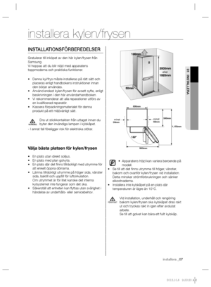 Page 7installera _07
01 INSTALLERA
INSTALLATIONSFÖRBEREDELSER
Gratulerar till inköpet av den här kylen/frysen från 
Samsung.
Vi hoppas att du blir nöjd med apparatens 
toppmoderna och praktiska funktioner.
Denna kyl/frys måste installeras på rätt sätt och  • 
placeras enligt handbokens instruktioner innan 
den börjar användas.
Använd endast kylen/frysen för avsett syfte, enligt  • 
beskrivningen i den här användarhandboken.
Vi rekommenderar att alla reparationer utförs av  • 
en kvaliﬁ cerad reparatör.
Kassera...