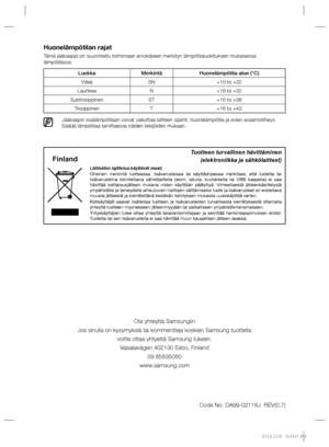 Page 80Code No. DA99-02116J  REV(0.7)
Huonelämpötilan rajat
Tämä jääkaappi on suunniteltu toimimaan arvokilpeen merkityn lämpötilaluokituksen mukaisessa 
lämpötilassa.
Jääkaapin sisälämpötilaan voivat vaikuttaa laitteen sijainti, huonelämpötila ja ovien avaamistiheys. 
Säädä lämpötilaa tarvittaessa näiden tekijöiden mukaan.
Luokka Merkintä Huonelämpötila-alue (°C)
Viileä SN +10 to +32
Lauhkea N +16 to +32
Subtrooppinen ST +16 to +38
Trooppinen T +16 to +43
Ota yhteyttä Samsungiin
Jos sinulla on kysymyksiä tai...