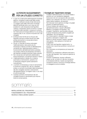 Page 4606_ informazioni per la sicurezza
ULTERIORI SUGGERIMENTI 
PER UN UTILIZZO CORRETTO
In caso di un’interruzione dell’erogazione di energia  • 
elettrica, contattare la sede locale della società 
elettrica e veriﬁ care la durata di tale interruzione.
La maggior parte delle interruzioni di energia    -
elettrica ripristinate entro una o due ore non 
incideranno sulle temperature del frigorifero. 
Tuttavia, è necessario ridurre al minimo il numero 
di aperture dello sportello in assenza di corrente.
Se...