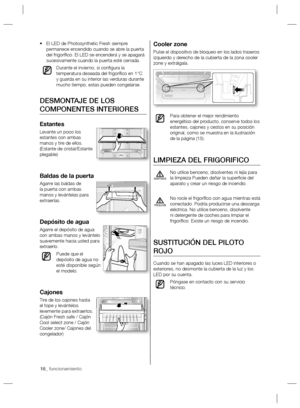 Page 1818_ funcionamiento
Cooler zone
Pulse el dispositivo de bloqueo en los lados traseros 
izquierdo y derecho de la cubierta de la zona cooler 
zone y extráigala.
Para obtener el mejor rendimiento 
energético del producto, conserve todos los 
estantes, cajones y cestos en su posición 
original, como se muestra en la ilustración 
de la página (15).
LIMPIEZA DEL FRIGORIFICO
No utilice benceno, disolventes ni lejía para 
la limpieza Pueden dañar la superﬁ cie del 
aparato y crear un riesgo de incendio.
No rocíe...