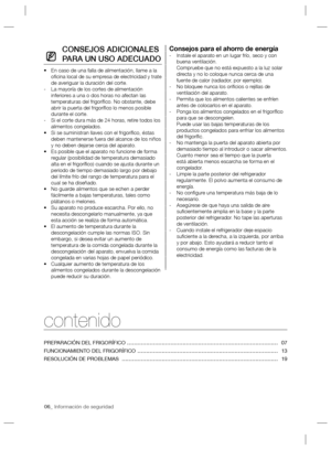 Page 606_ Información de seguridad
CONSEJOS ADICIONALES 
PARA UN USO ADECUADO
En caso de una falla de alimentación, llame a la  • 
oﬁ cina local de su empresa de electricidad y trate 
de averiguar la duración del corte.
La mayoría de los cortes de alimentación    -
inferiores a una o dos horas no afectan las 
temperaturas del frigoríﬁ co. No obstante, debe 
abrir la puerta del frigoríﬁ co lo menos posible 
durante el corte.
Si el corte dura más de 24 horas, retire todos los    -
alimentos congelados.
Si se...