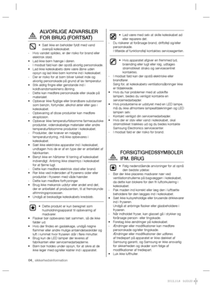 Page 2404_ sikkerhedsinformation
ALVORLIGE ADVARSLER 
FOR BRUG (FORTSAT)
Sæt ikke en beholder fyldt med vand  • 
ovenpå køleskabet.
Hvis vandet spildes, er der risiko for brand eller    -
elektrisk stød.
Lad ikke børn hænge i døren. • 
I modsat fald kan der opstå alvorlig personskade.   -
Lad ikke køleskabets døre være åbne uden  • 
opsyn og lad ikke børn komme ind i køleskabet.
Der er risiko for at børn bliver lukket inde og    -
alvorlig personskade på grund af lav temperatur.
Stik aldrig ﬁ ngre eller...