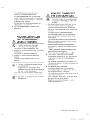 Page 25sikkerhedsinformation _05
Hvis lufthuller blokeres, specielt med en    -
plastpose, kan køleskabet overkøles.
Hvis denne køleperiode varer for længe kan 
vandﬁ ltret gå i stykker og medføre vandlækage.
Læg ikke madvarer, der skal fryses, i nærheden    -
af allerede frosne madvarer.
Overhold tiden for maksimal opbevaring samt  • 
udløbsdatoerne på frysevarer.
Fyld kun vandbeholderen, isbakken med  • 
drikkevand.
ADVARSELSSIGNALER 
FOR RENGØRING OG 
VEDLIGEHOLDELSE
Undgå at sprøjte vand direkte på  •...