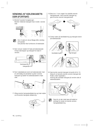 Page 3010_ opstilling
Benyt en 11mm nøgle til at adskille øverste  18. 
hængselsskaft. Vend øverste hængsel og 
genmmonter øverste hængselsskaft.
Ombyt siden på dørafdækning og hængsel øverst  19. 
på køleskabsdør.
Genmontér øverste hængsel omvendt af trin 19.  20. 
(Sørg for at benytte øverste venstre hængsel der 
ﬁ ndes under toppladen.)
Anbring det samlede hængsel på venstre side af 
køleskabsdøren.
Sørg for at den røde tape på kablet er 
anbragt for enden af øverste venstre 
hængselafdækning.VENDING AF...