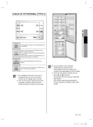 Page 35drift _15
02 DRIFT
CHECK AF STYREPANEL (TYPE C)
1
HOME 
(hjem)Du kan gå til hjem skærmen med hovedfunktionerne 
for køleskabet.
2
ALARMAlarmen vil advare dig om at køleskabets dør er 
åben i mere end 2 minutter.
For at annullere alarmen, skal der trykkes på alarm 
knappen igen.
Du kan aktivere/deaktivere Barnelåsfunktionen ved 
berøring af denne knap i 3 sekunder.
3
LIGHTING
(belysning)Lyset under køleskabsdøren kan tændes og 
slukkes.
4
SLIDE 
SHOWDu kan bruge denne funktion til at se billeder der er...