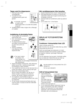 Page 37drift _17
02 DRIFT
Når vanddispenseren ikke benyttesSpænd dispenserhanen stramt i dispenserhullet. 1. 
Når dispenserhanen er trukket ud i lang tid kan  • 
køleskabet måske ikke fungere korrekt på grund 
af lækage af kold luft.
Anbring holder på vandtankens plads og opbevar  2. 
ﬂ aske.
Der er plads til to 1,5 liter ﬂ asker. • 
BRUG AF FOTOSYNTETISK 
FRISK
Funktioner i fotosyntetisk frisk LED
Uden lys ånder planter kun.
Men hvis der er lys, kan planter både ånde og udføre 
fotosyntese på samme tid.
Derfor...