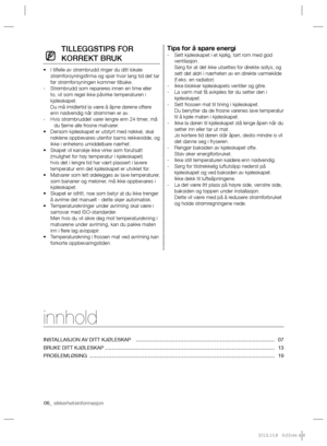 Page 4606_ sikkerhetsinformasjon
TILLEGGSTIPS FOR 
KORREKT BRUK
I tilfelle av strømbrudd ringer du ditt lokale  • 
strømforsyningsﬁ rma og spør hvor lang tid det tar 
før strømforsyningen kommer tilbake.
Strømbrudd som repareres innen en time eller    -
to, vil som regel ikke påvirke temperaturen i 
kjøleskapet.
Du må imidlertid la være å åpne dørene oftere 
enn nødvendig når strømmen er av.
H vis strømbruddet varer lengre enn 24 timer, må    -
du fjerne alle frosne matvarer.
Dersom kjøleskapet er utstyrt med...