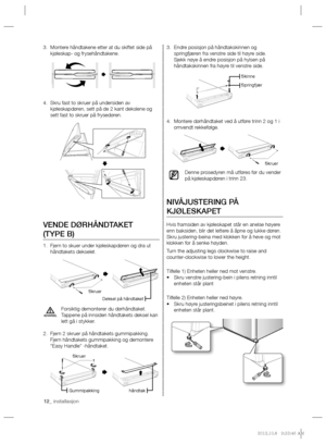 Page 5212_ installasjon
Endre posisjon på håndtakskinnen og  3. 
springfjæren fra venstre side til høyre side. 
Sjekk nøye å endre posisjon på hylsen på 
håndtakskinnen fra høyre til venstre side.
Montere dørhåndtaket ved å utføre trinn 2 og 1 i  4. 
omvendt rekkefølge.
Denne prosedyren må utføres før du vender 
på kjøleskapdøren i trinn 23.
NIVÅJUSTERING PÅ 
KJØLESKAPET
Hvis framsiden av kjøleskapet står en anelse høyere 
enn baksiden, blir det lettere å åpne og lukke døren. 
Skru justering-beina med klokken...