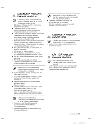 Page 63turvaohjeet _03
ASENNUSTA KOSKEVIA 
VAKAVIA VAAROJA
Jääkaappia ei saa asentaa kosteaan  • 
tilaan tai paikkaan, jossa se voi joutua 
kosketuksiin veden kanssa.
Sähköosien rikkoutunut eriste voi aiheuttaa    -
sähköiskun tai tulipalon.
Jääkaappia ei saa sijoittaa suoraan  • 
auringonpaisteeseen tai liian lähelle uunia,  
lämpöpatteria tai muita kodinkoneita.
Useaa laitetta ei saa kytkeä samaan pistorasiaan. • 
Jääkaappi on aina kytkettävä erilliseen 
pistorasiaan, jonka nimellisjännite vastaa...