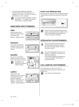 Page 7818_ käyttö
Cooler zone (Viileämpi alue)
Paina viileämmän alueen kannen takavasemmalla ja 
-oikealla olevaa lukitsinta ja poista kansi vetämällä 
se irti.
Tämä tuote toimii energiatehokkaimmalla 
tavalla, jos jätät kaikki hyllyt, laatikot ja korit 
niiden alkuperäisille sijoituspaikoillensa 
sivulla (15) kuvatun mukaisesti.
JÄÄKAAPIN PUHDISTAMINEN
Älä käytä puhdistamiseen bentseeniä, 
ohennusaineita, Cloroxia tai kloridia.
Ne voivat vaurioittaa laitteen pintaa ja 
aiheuttaa tulipalon.
Älä suihkuta...